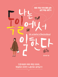 나는 독일에서 일한다 = Ich arbeite in Deutschland : 해외 취업 판타지를 넘어 실전 독일 생존기