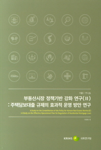 부동산시장 정책기반 강화 연구. 2, 주택담보대출 규제의 효과적 운영 방안 연구 = A study on the consolidation of the policy for Korean real estate market. 2, A study on the effective operational plan for regulation of residential mortgage loan