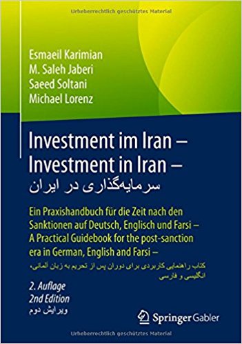 Investment im Iran : ein Praxishandbuch für die Zeit nach den Sanktionen auf Deutsch, Englisch und Farsi =Investment in Iran : a practical guidebook for the post-sanction era in German, English and Farsi = سرمایه‌گذاری در ایران : کتاب راهنمایی کاربردی دورام پس از تحرىم به زبان آلمانی، انگلیسی و فارسی