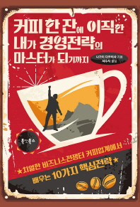 커피 한 잔에 이직한 내가 경영전략의 마스터가 되기까지 : 치열한 비즈니스전쟁터 커피업계에서 배우는 10가지 핵심전략