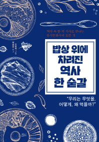 밥상 위에 차려진 역사 한 숟갈 : 역사 속 한 끼 식사로 만나는 음식문화사의 모든 것