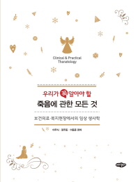 (우리가 꼭 알아야 할) 죽음에 관한 모든 것 : 보건의료·복지현장에서의 임상 생사학 = Clinical & practical thanatology