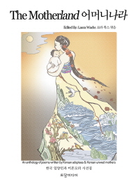 어머니나라 : 한국 입양인과 미혼모들의 시선집 = The motherland : an anthology of poems written by Korean adoptees & Korean unwed mothers