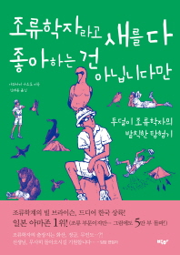 조류학자라고 새를 다 좋아하는 건 아닙니다만 : 투덜이 조류학자의 발칙한 탐험기