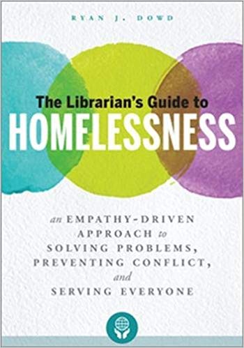 The librarian's guide to homelessness : an empathy-driven approach to solving problems, preventing conflict, and serving everyone