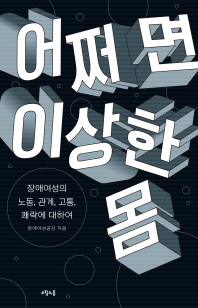 어쩌면 이상한 몸 : 장애여성의 노동, 관계, 고통, 쾌락에 대하여
