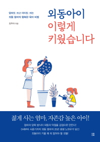 외동아이 이렇게 키웠습니다 : 엄마도 크고 아이도 크는 외동 엄마의 행복한 육아 비법
