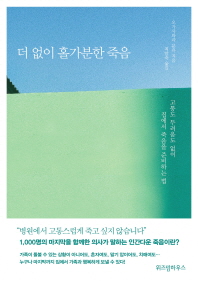 더 없이 홀가분한 죽음 : 고통도 두려움도 없이 집에서 죽음을 준비하는 법