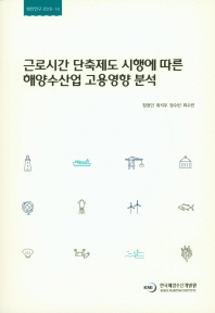 근로시간 단축제도 시행에 따른 해양수산업 고용영향 분석 = Analysis of employment impact of leal working hour reduction in the ocean and fishery industries