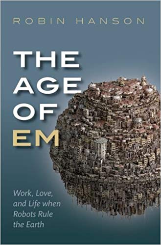 The age of em : work, love, and life when robots rule the Earth / Robin Hanson.