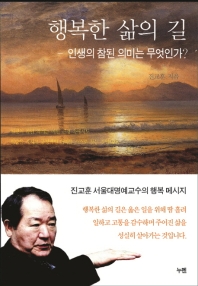 행복한 삶의 길 : 인생의 참된 의미는 무엇인가?