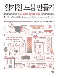 활기찬 도심 만들기 : 도시설계와 재생의 원칙