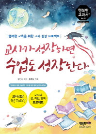 교사가 성장하면 수업도 성장한다 : 행복한 교육을 위한 교사 성장 프로젝트