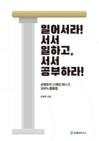 일어서라! 서서 일하고, 서서 공부하라! : 공병호의 스탠딩 데스크 100% 활용법