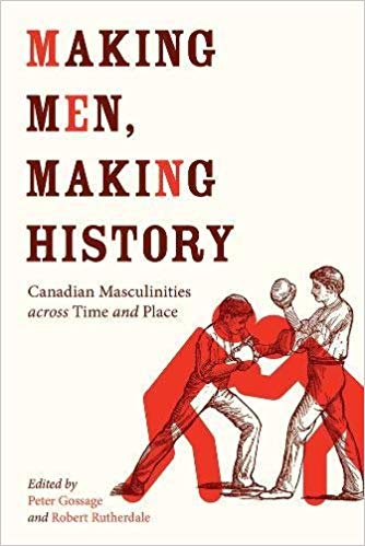 Making men, making history : Canadian masculinities across time and place