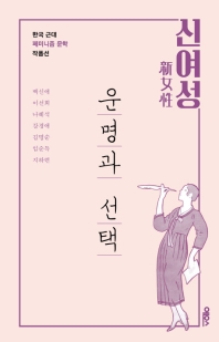 신여성, 운명과 선택 : 한국 근대 페미니즘 문학 작품선