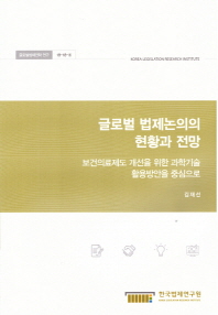 글로벌 법제논의의 현황과 전망 : 보건의료제도 개선을 위한 과학기술 활용방안을 중심으로 = Trends and prospects of legal issues in a global context : focused on the healthcare system improvement in the use of the science technology
