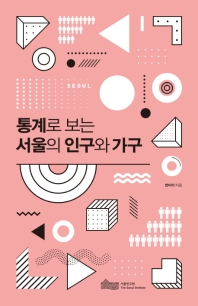 통계로 보는 서울의 인구와 가구 / 연구책임: 변미리 ; 공동연구: 민보경, 박민진