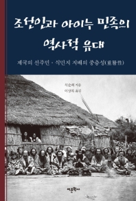 조선인과 아이누 민족의 역사적 유대 : 제국의 선주민·식민지 지배의 중층성(重層性)