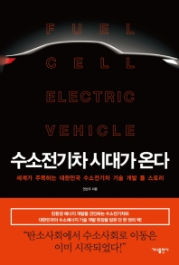 수소전기차 시대가 온다 = Fuel cell electric vehicle : 세계가 주목하는 대한민국 수소전기차 기술 개발 풀 스토리