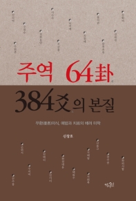 주역 64괘(卦) 384효(爻)의 본질 : 우환(憂患)의식, 예방과 치료의 배려 미학