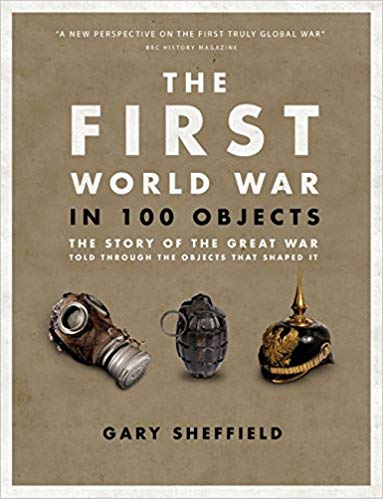 The First World War in 100 objects : the story of the Great War told through the objects that shaped it