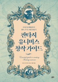 판타지 유니버스 창작 가이드 = Essential guide to creating fantasy universe : 이야기의 뼈대부터 환수, 무기, 마법 만들기