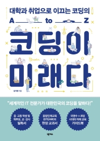 코딩이 미래다 : 대학과 취업으로 이끄는 코딩의 A to Z : 국영수+코딩 시대의 미래 교육 가이드북