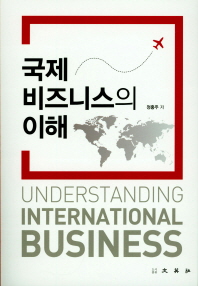국제 비즈니스의 이해 = Understanding international business