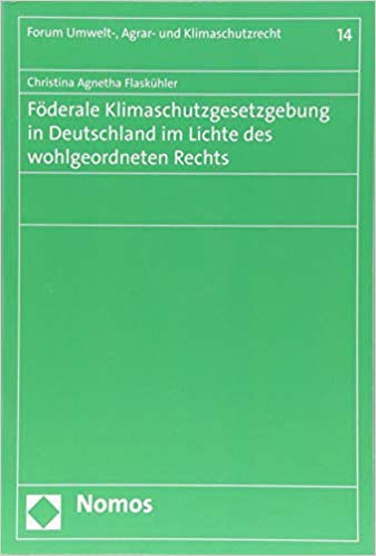 Föderale Klimaschutzgesetzgebung in Deutschland im Lichte des wohlgeordneten Rechts / Christina Agnetha Flaskühler.