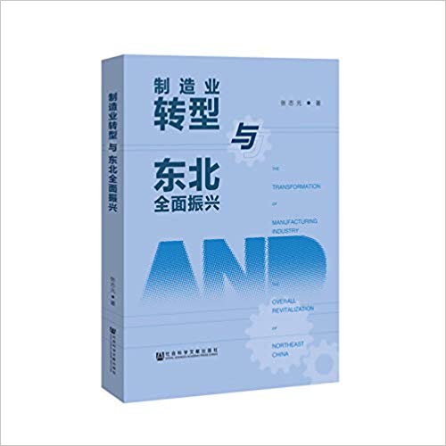 制造业转型与东北全面振兴 = The transformation of manufacturing industry and the overall revitalization of northeast China