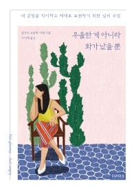 우울한 게 아니라 화가 났을 뿐 = Not gloomy just angry : 내 감정을 직시하고 제대로 표현하기 위한 심리 수업