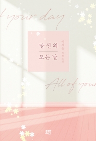 당신의 모든 날 = All of your day : 이새늘 장편소설