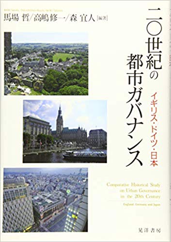 二〇世紀の都市ガバナンス : イギリス·ドイツ·日本 = Comparative historical study on urban governance in the 20th century : England, Germany and Japan