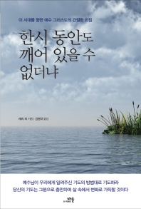 한시 동안도 깨어 있을 수 없더냐 : 이 시대를 향한 예수 그리스도의 간절한 외침