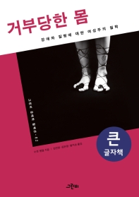 거부당한 몸 : 장애와 질병에 대한 여성주의 철학 : 큰글자책