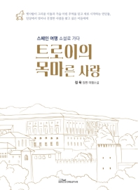 트로이의 목마른 사랑 : 스페인 여행 소설로 가다 : 정욱 장편 여행소설