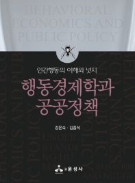 행동경제학과 공공정책 : 인간행동의 이해와 넛지 = Behavioral economics and public policy : understanding human behavior and nudge