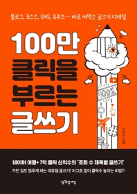 100만 클릭을 부르는 글쓰기 : 블로그, 포스트, SNS, 유튜브…바로 써먹는 글쓰기 디테일