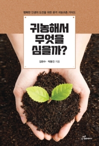 귀농해서 무엇을 심을까? : 행복한 인생의 도전을 위한 본격 귀농귀촌 가이드
