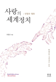 사랑의 세계정치 : 전쟁과 평화 = World politics of love : war and peace : 하영선의 세계정치 강의