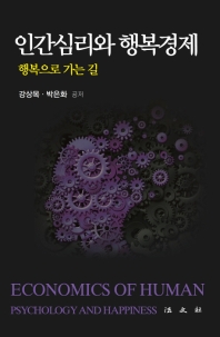 인간심리와 행복경제 = Economics of human psychology and happiness : 행복으로 가는 길