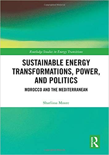 Sustainable energy transformations, power, and politics : Morocco and the Mediterranean