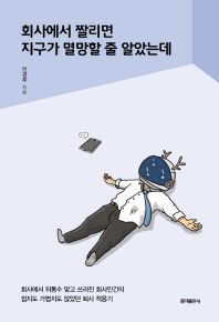 회사에서 짤리면 지구가 멸망할 줄 알았는데 : 회사에서 뒤통수 맞고 쓰러진 회사인간의 쉽지도 가볍지도 않았던 퇴사 적응기