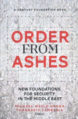 Order from ashes : new foundations for security in the Middle East