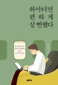하마터면 편하게 살 뻔했다 : 홀로 길을 가야 하는 평범한 사람들에게 바치는 야매 경험 헌정서