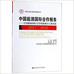 中国能源国际合作报告 : 中国能源国际合作的新格局与新发展 = China energy international cooperation report : the new structure and development of China energy international cooperation. 2017/2018