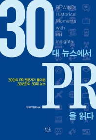 30대 뉴스에서 PR을 읽다 : 30인의 PR 전문가가 돌아본 30년간의 30대 뉴스 = Rewind: historical moments with PR insights