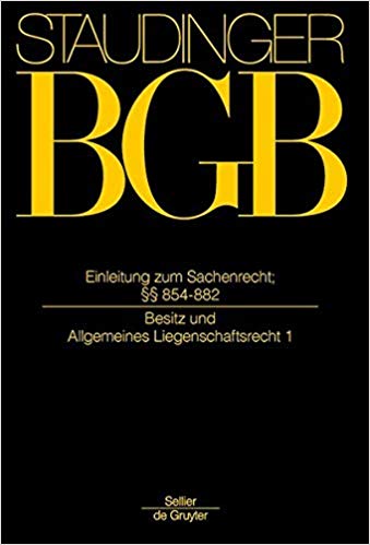 J. von Staudingers Kommentar zum Bürgerlichen Gesetzbuch mit Einführungsgesetz und Nebengesetzen. Buch 3, Sachenrecht Einleitung zum Sachenrecht; §§ 854-882 (Besitz und Allgemeines Liegenschaftsrecht 1)
