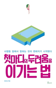 첫마디의 두려움을 이기는 법 : 사람들 앞에서 말하는 것이 편해지기 시작했다